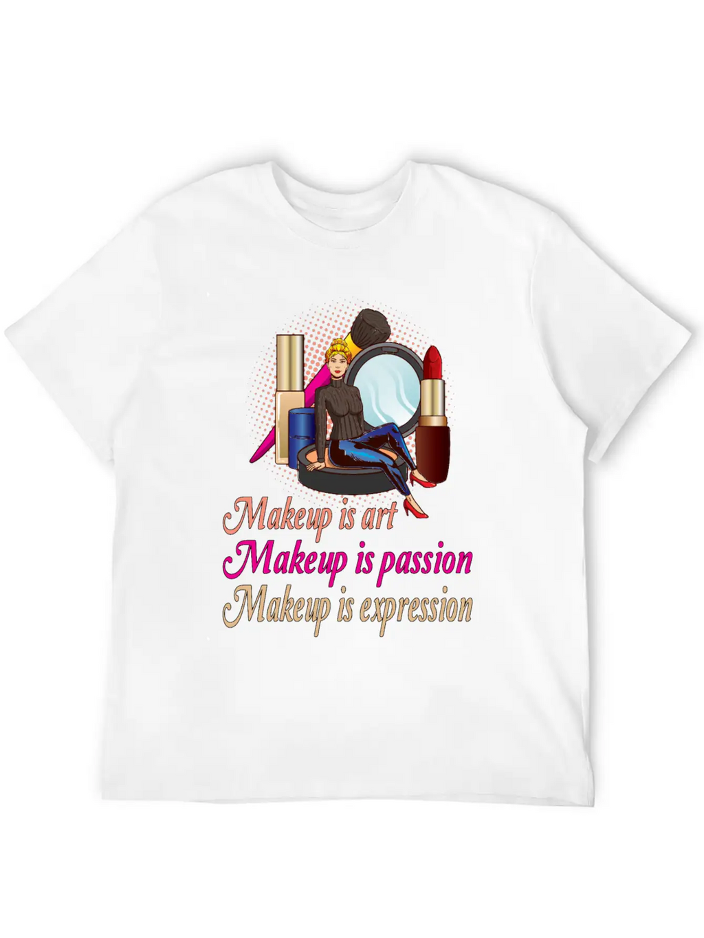 Makeup Is Art Makeup Is Passion Makeup Is Breathable Soft Cotton T-Shirt – Timeless Casual Look