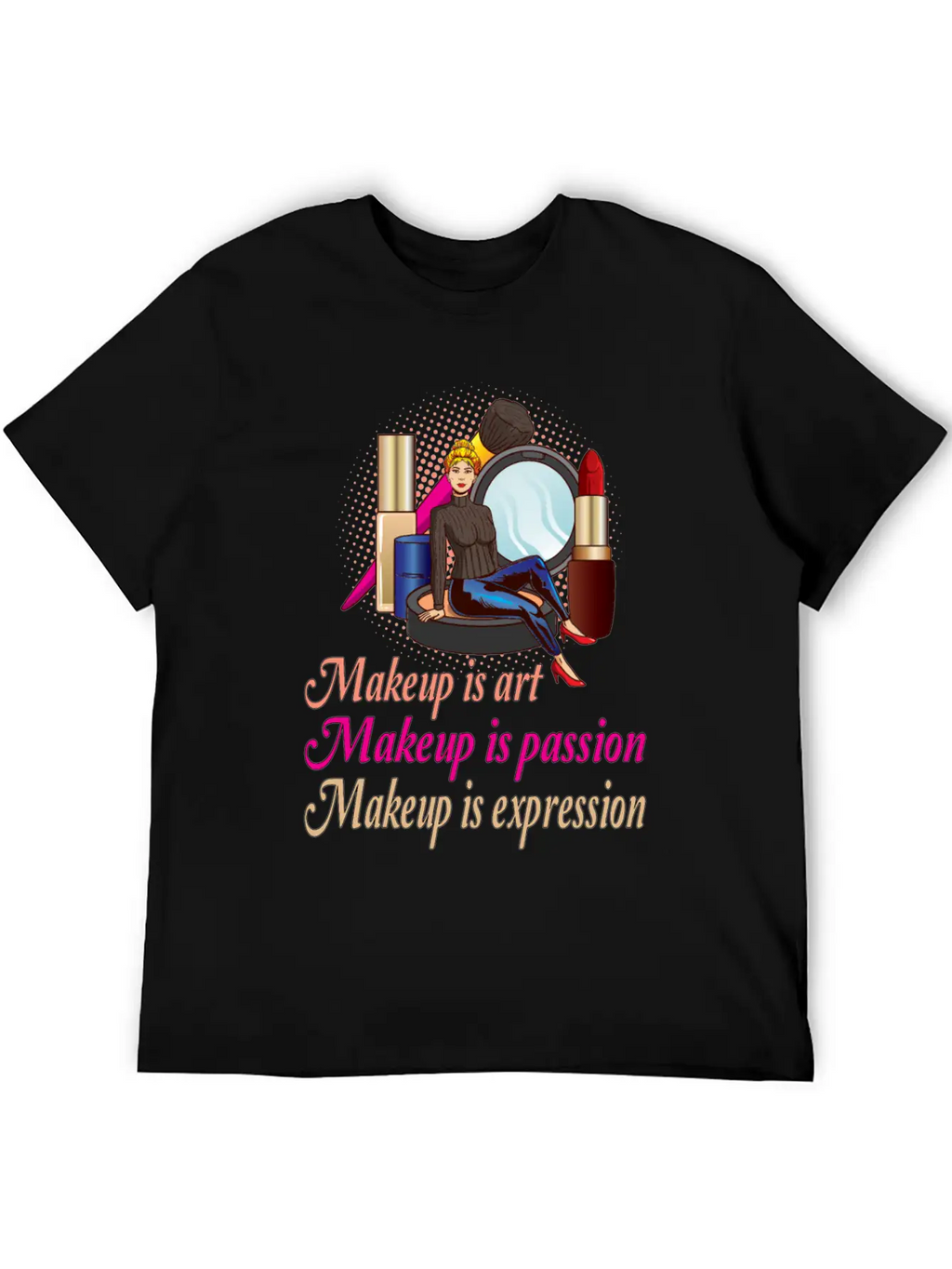 Makeup Is Art Makeup Is Passion Makeup Is Breathable Soft Cotton T-Shirt – Timeless Casual Look
