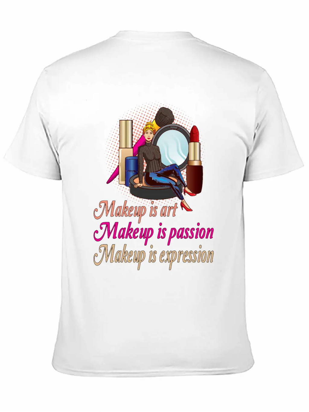 Makeup Is Art Makeup Is Passion Makeup Is Breathable Soft Cotton T-Shirt – Timeless Casual Look