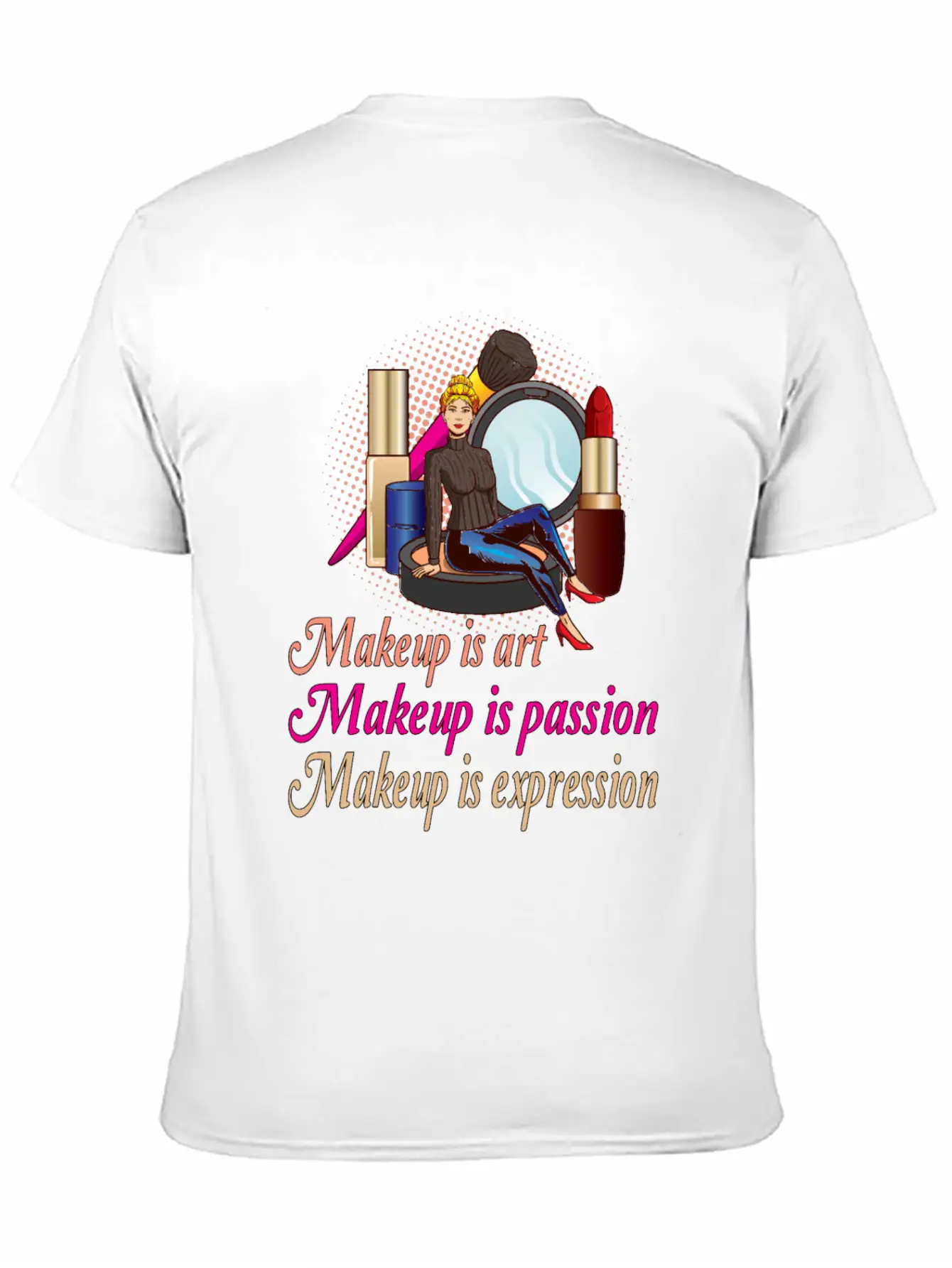 Makeup Is Art Makeup Is Passion Makeup Is Breathable Soft Cotton T-Shirt – Timeless Casual Look