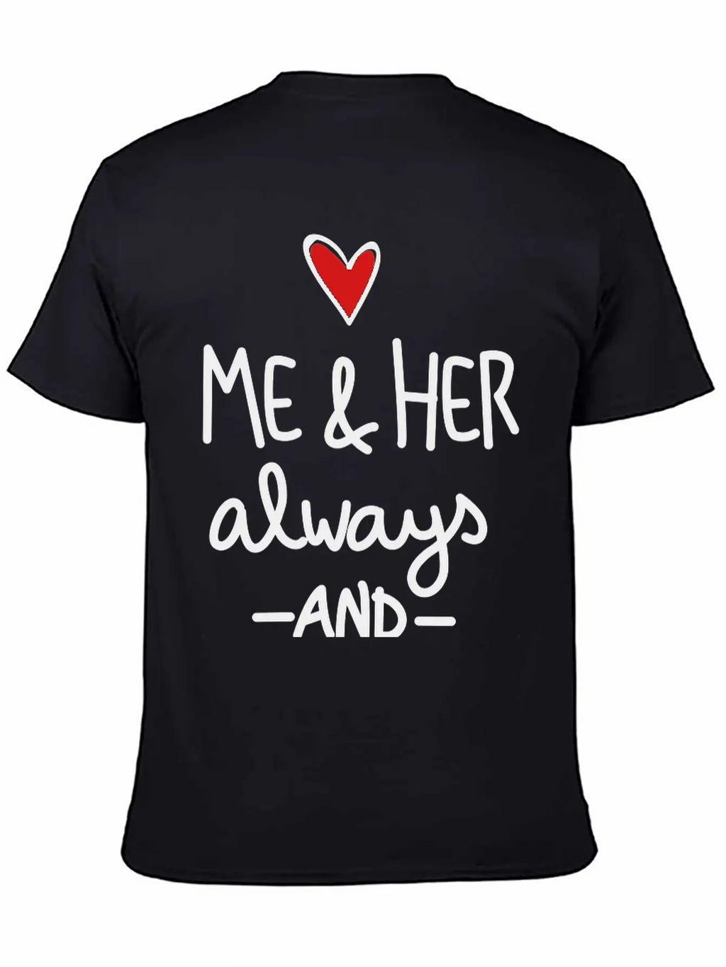 Me And Her Always And Forever Unisex Short Sleeve Soft Cotton T-Shirt – Casual Everyday Wear