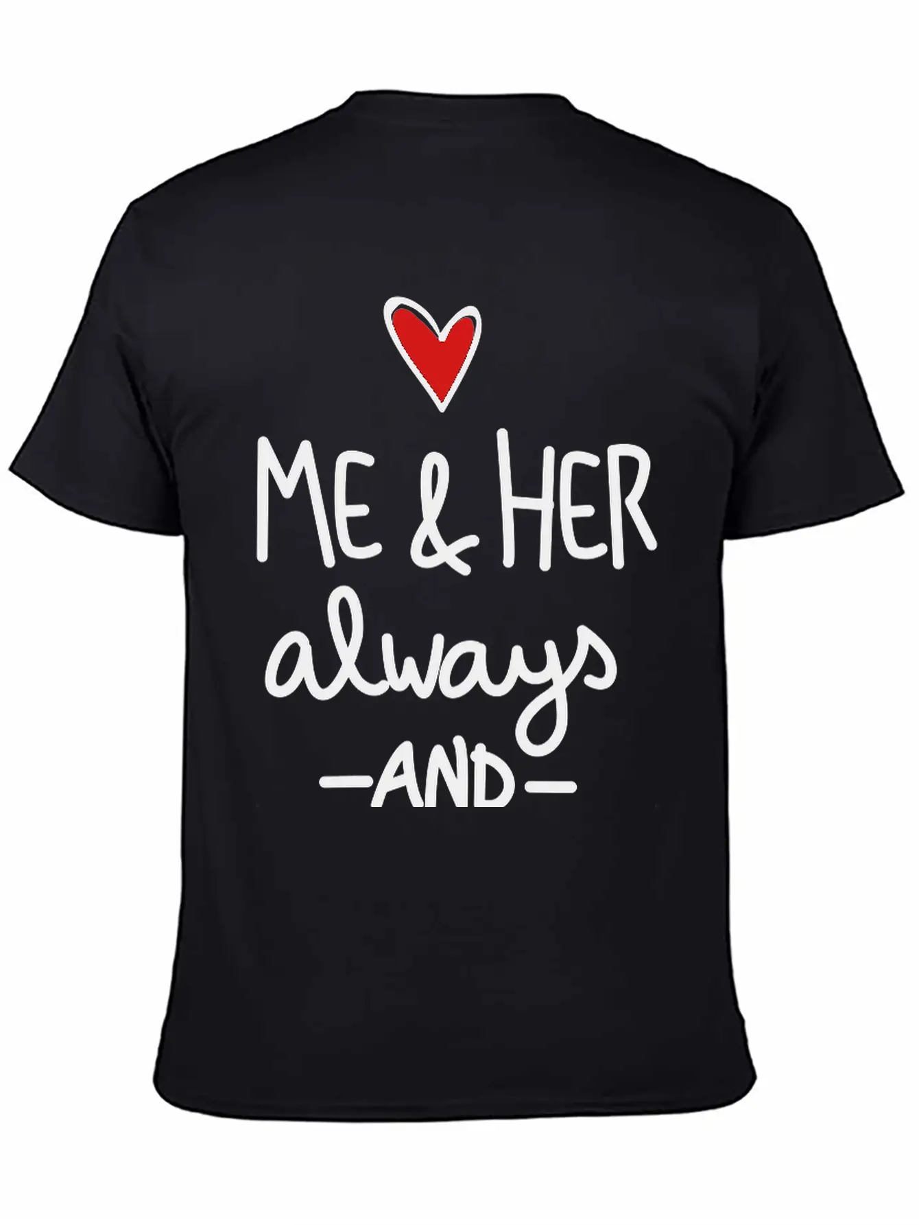 Me And Her Always And Forever Unisex Short Sleeve Soft Cotton T-Shirt – Casual Everyday Wear