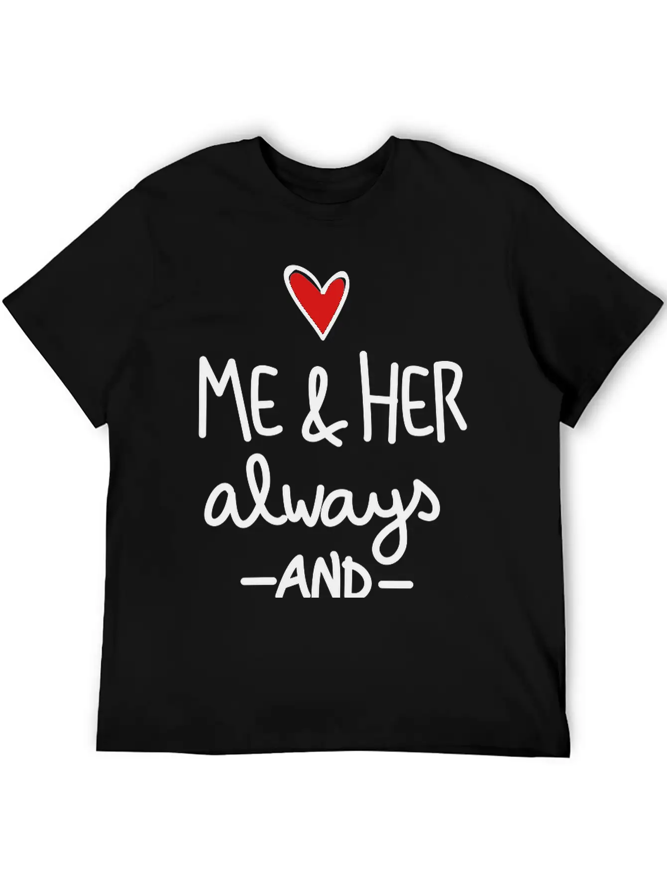 Me And Her Always And Forever Unisex Short Sleeve Soft Cotton T-Shirt – Casual Everyday Wear