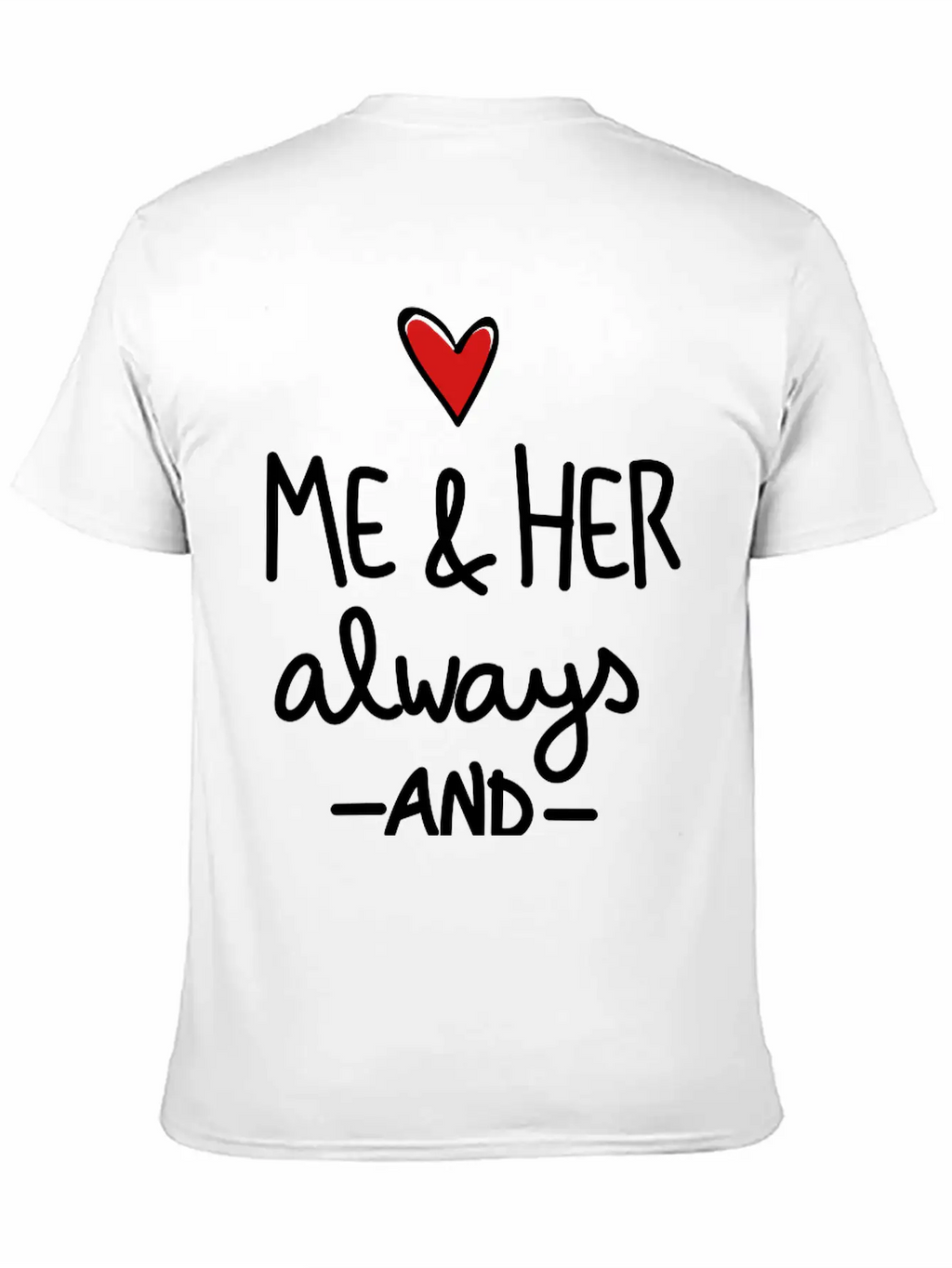 Me And Her Always And Forever Unisex Short Sleeve Soft Cotton T-Shirt – Casual Everyday Wear