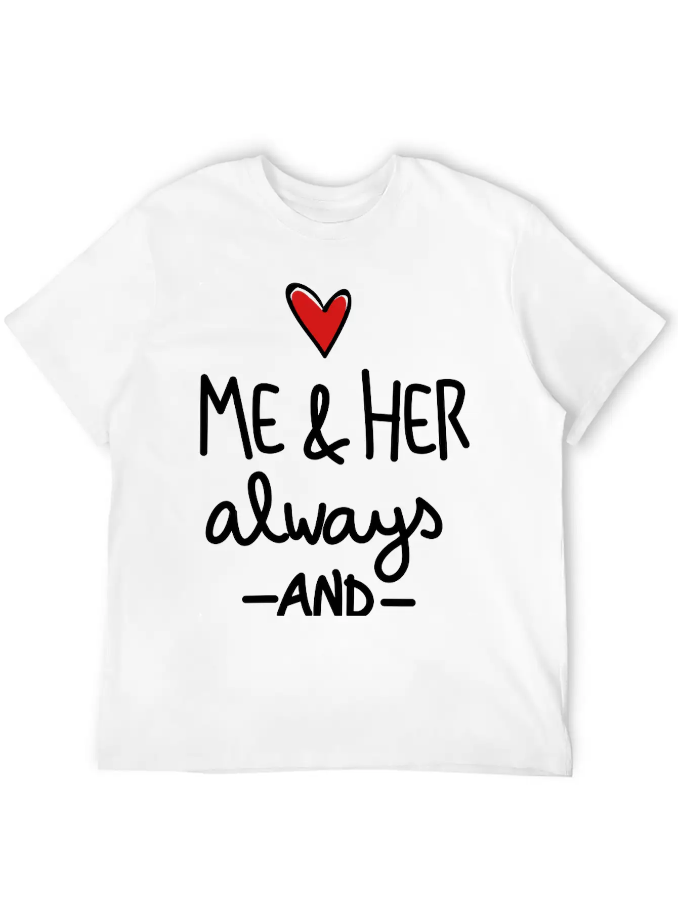 Me And Her Always And Forever Unisex Short Sleeve Soft Cotton T-Shirt – Casual Everyday Wear
