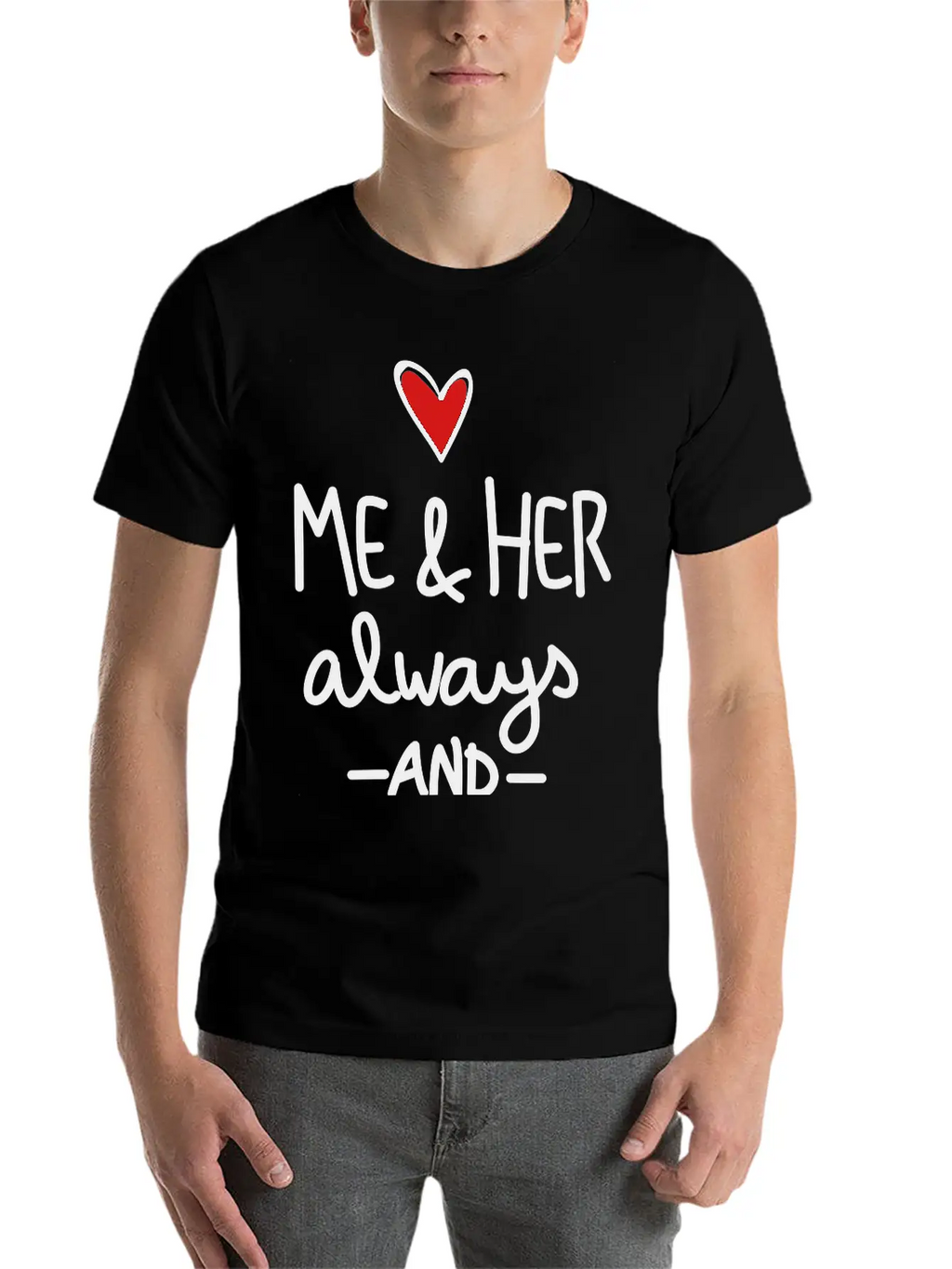 Me And Her Always And Forever Unisex Short Sleeve Soft Cotton T-Shirt – Casual Everyday Wear