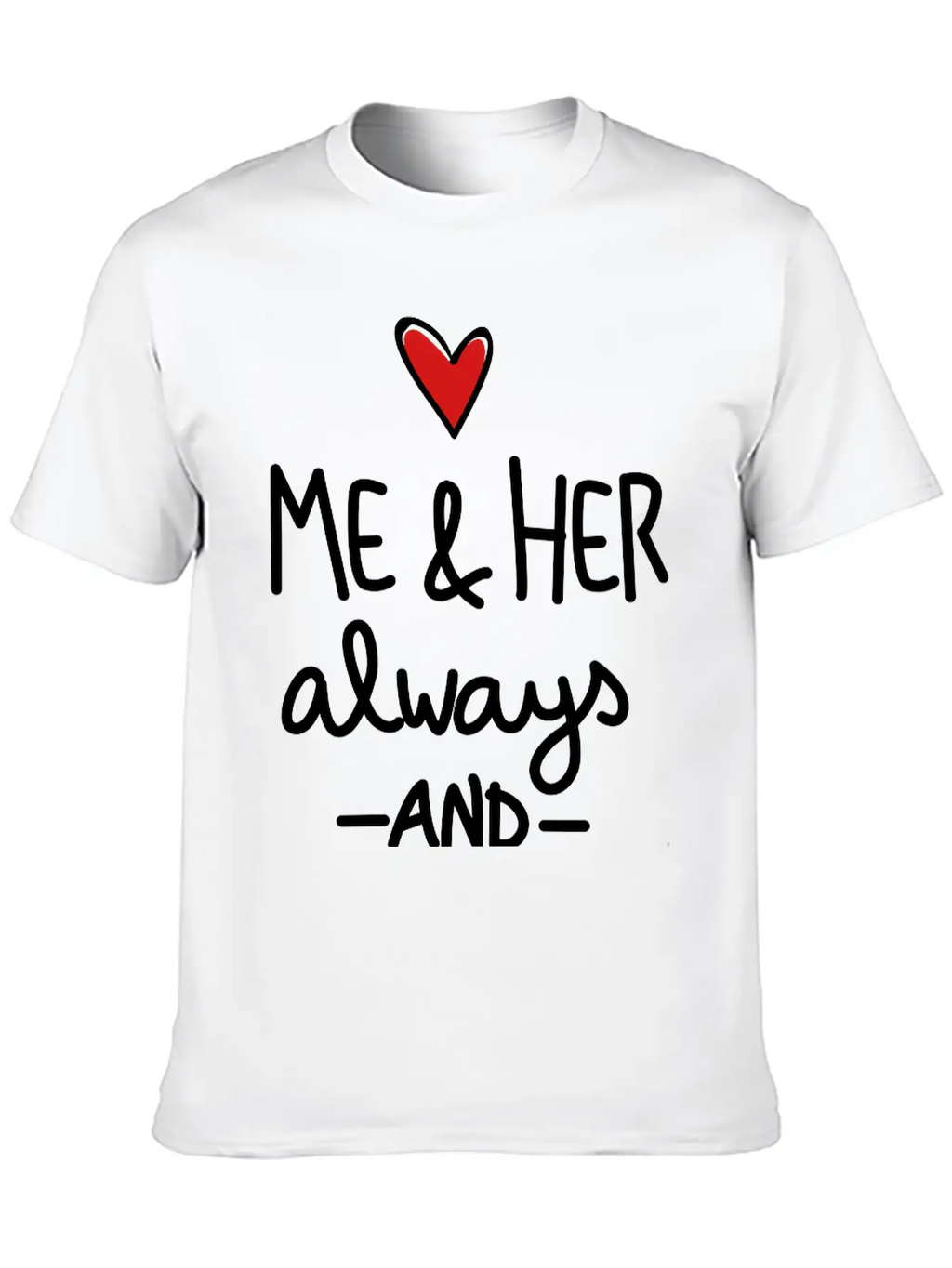 Me And Her Always And Forever Unisex Short Sleeve Soft Cotton T-Shirt – Casual Everyday Wear