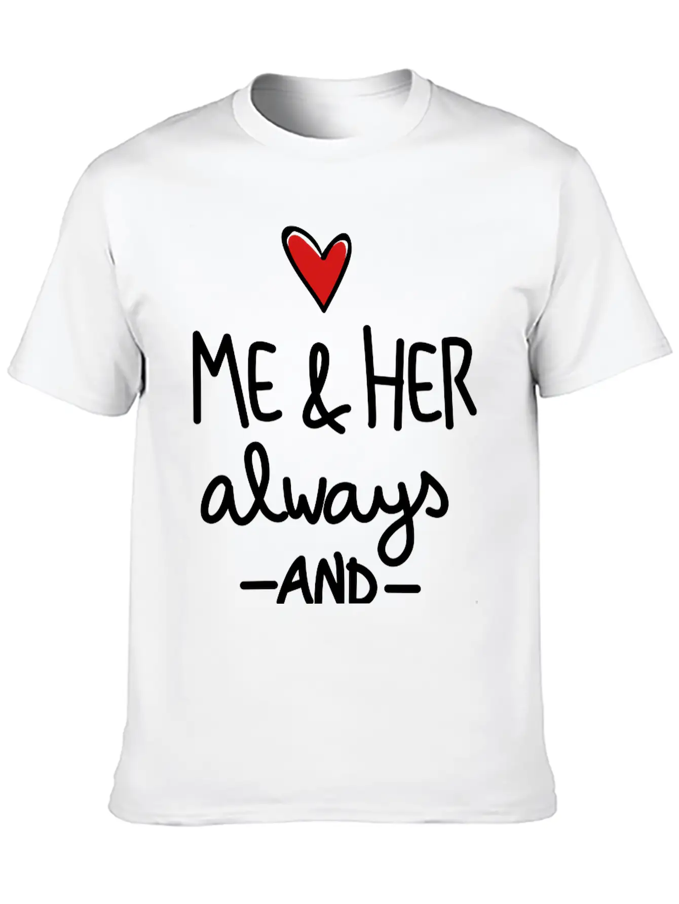Me And Her Always And Forever Unisex Short Sleeve Soft Cotton T-Shirt – Casual Everyday Wear