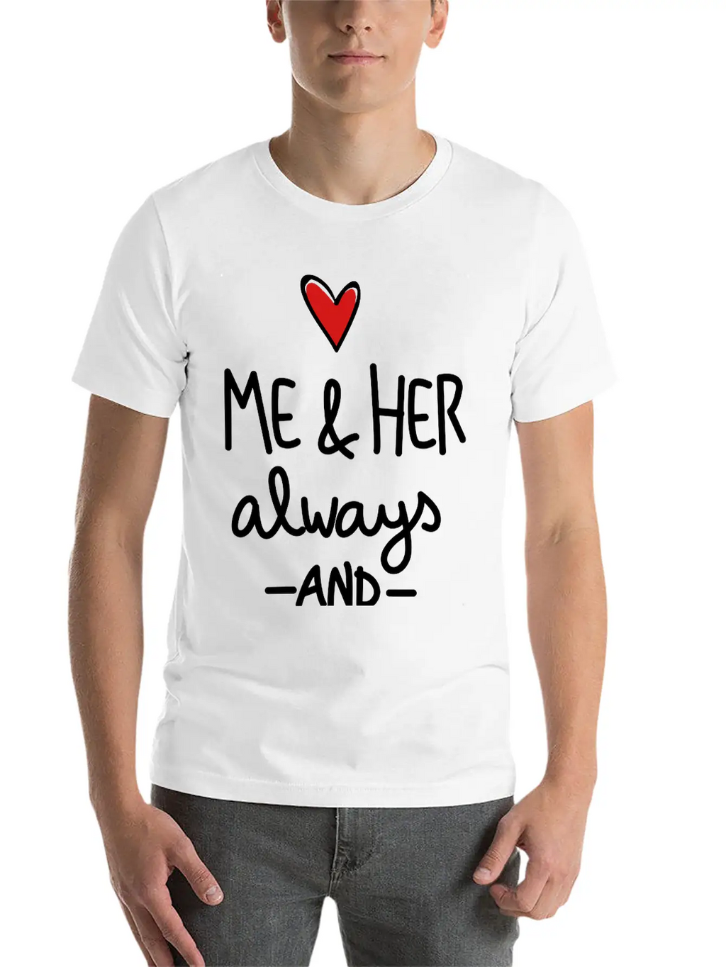 Me And Her Always And Forever Unisex Short Sleeve Soft Cotton T-Shirt – Casual Everyday Wear