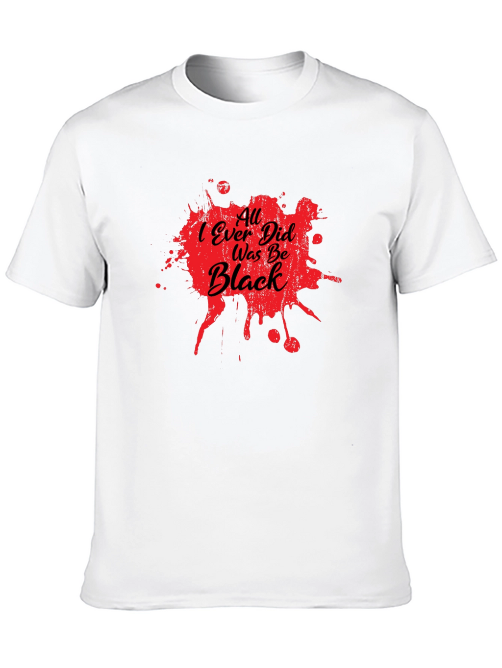 All I Ever Did Was Be Black Graphic Tee