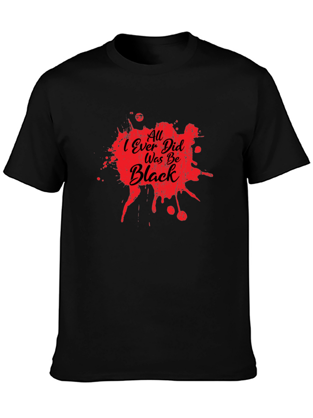 All I Ever Did Was Be Black Graphic Tee