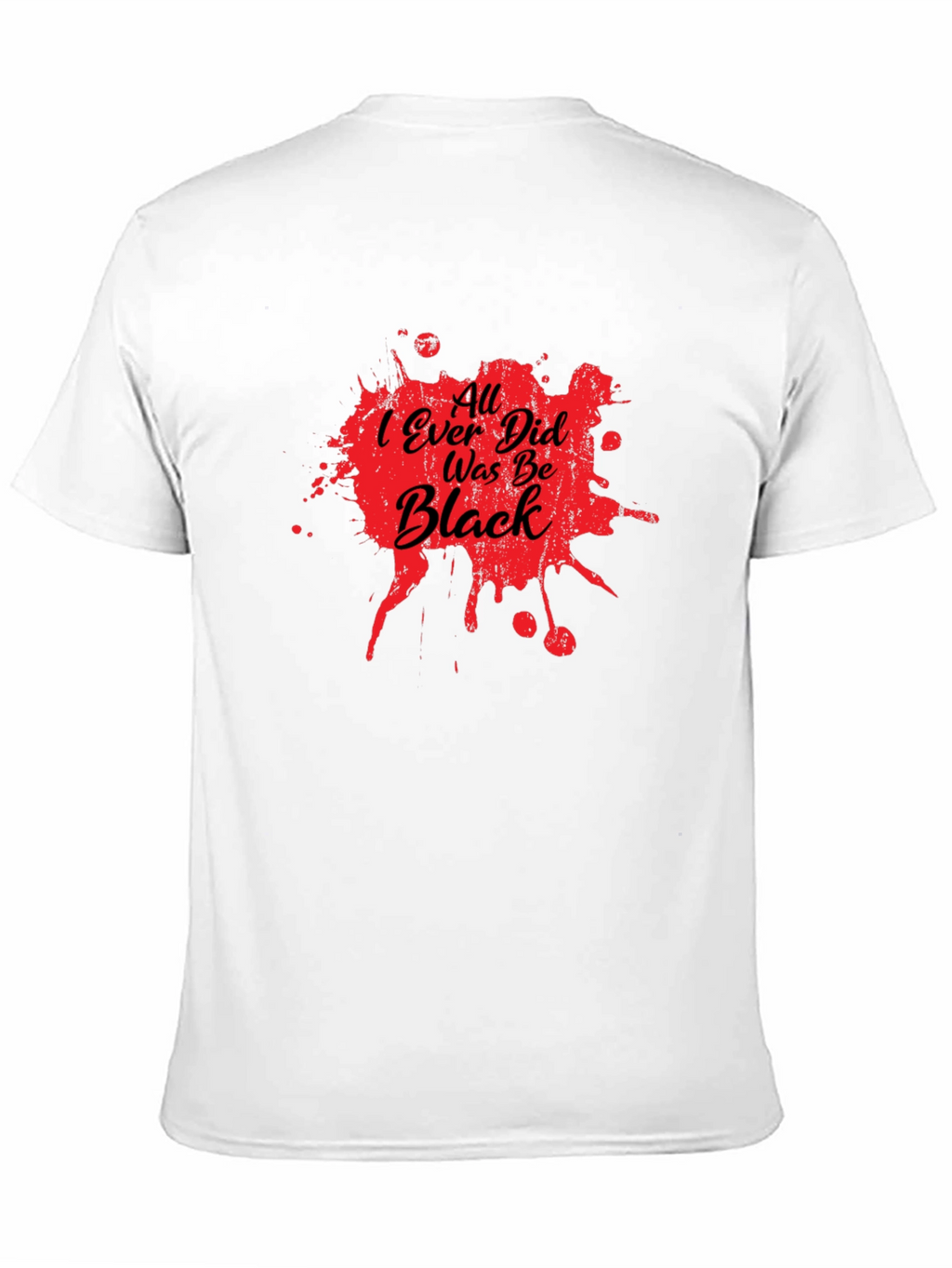 All I Ever Did Was Be Black Graphic Tee