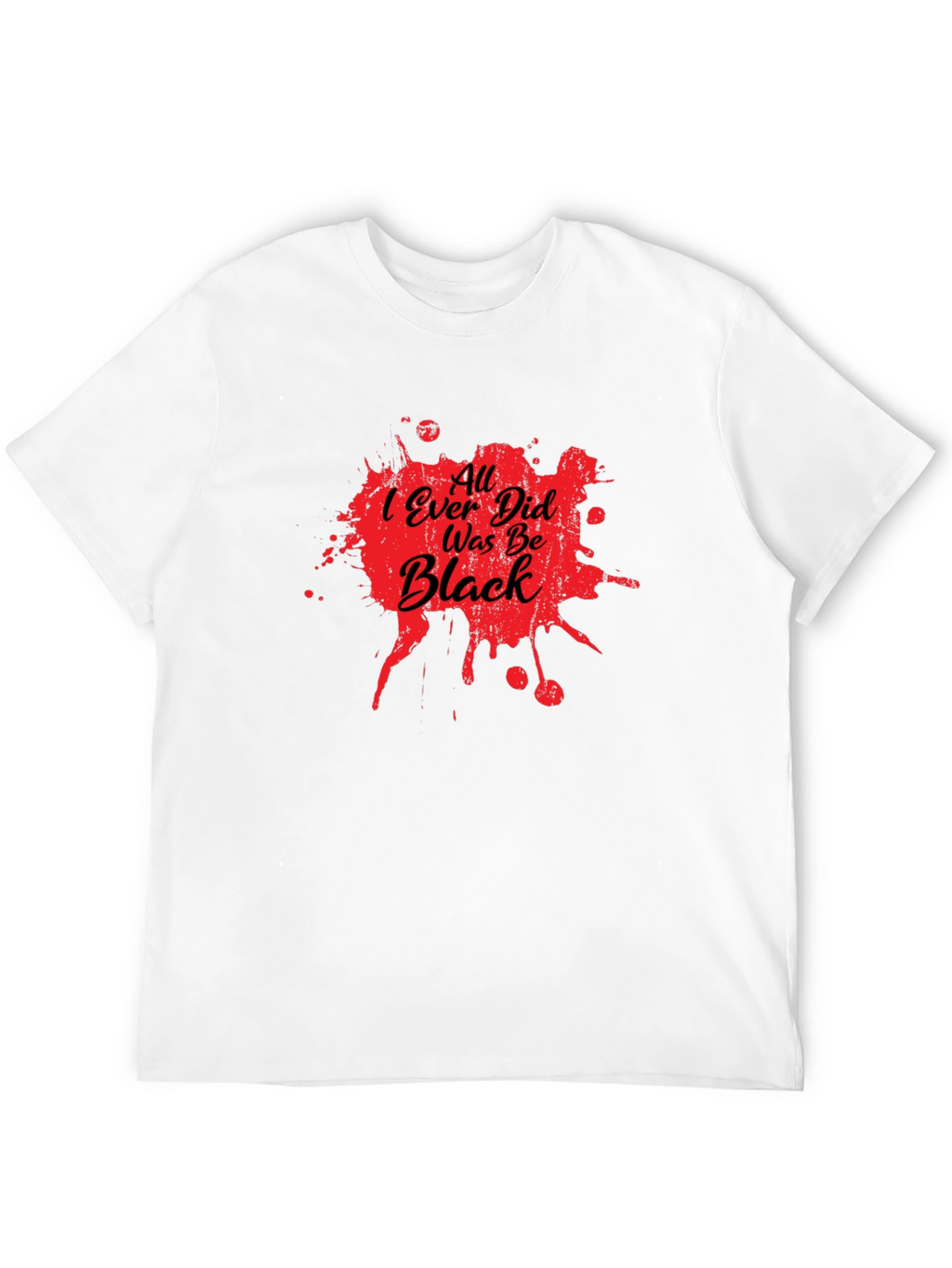 All I Ever Did Was Be Black Graphic Tee