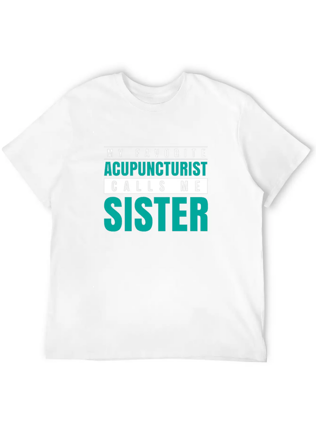 My Favorite Acupuncturist Calls Me Sister Essential Cotton Tee For Daily Outfits – Unisex Style