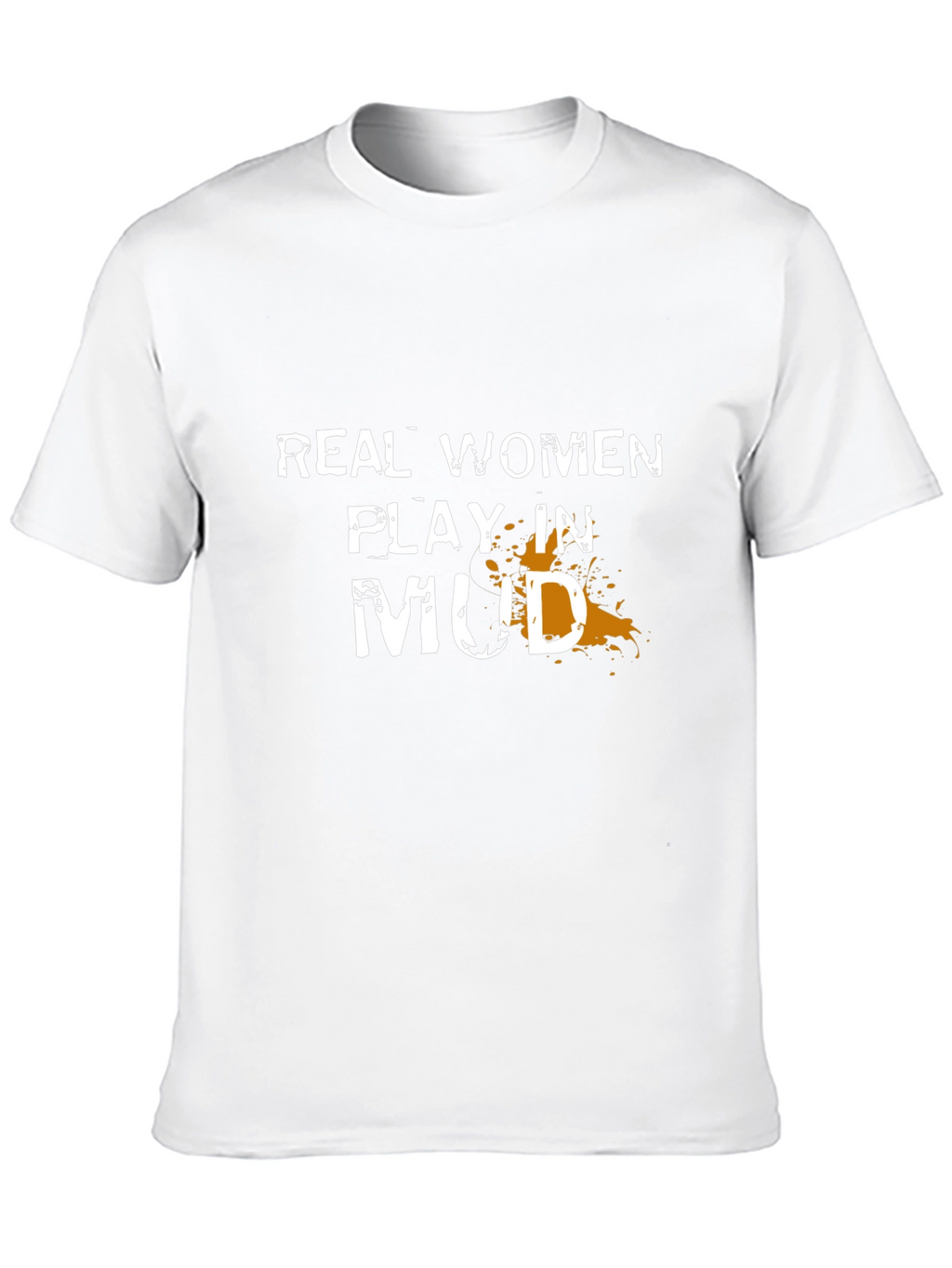 Real Women Play in Mud T-Shirt