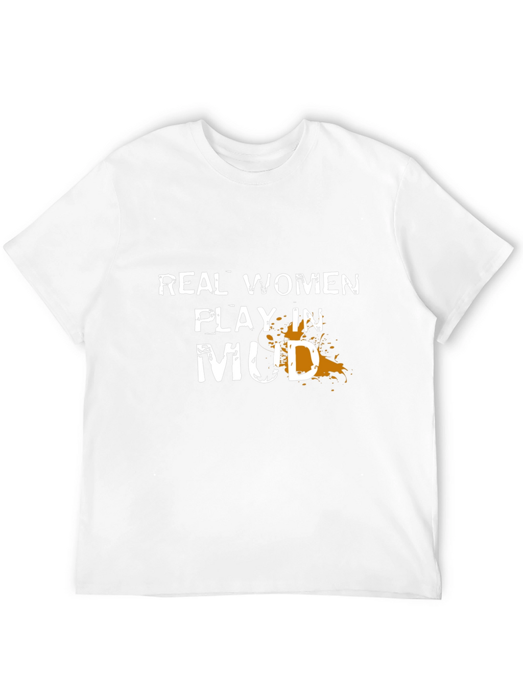 Real Women Play in Mud T-Shirt