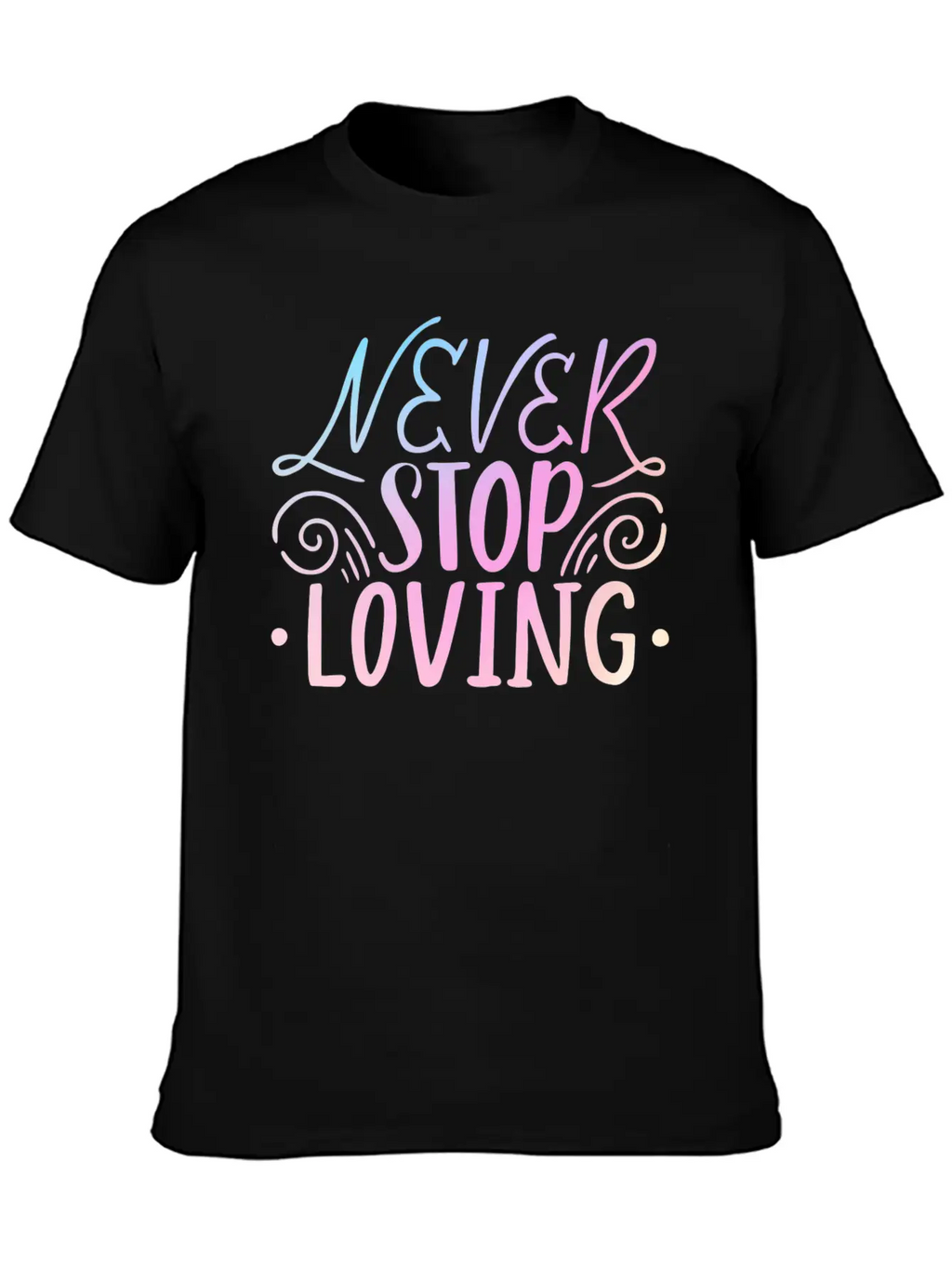 Never Stop Loving Unisex Casual T-Shirt – Clean Design For Daily Comfort