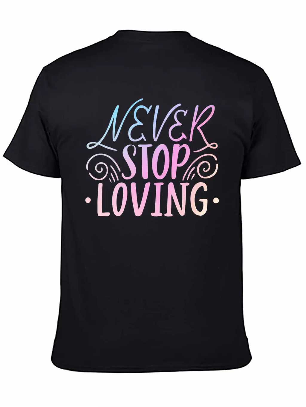 Never Stop Loving Unisex Casual T-Shirt – Clean Design For Daily Comfort