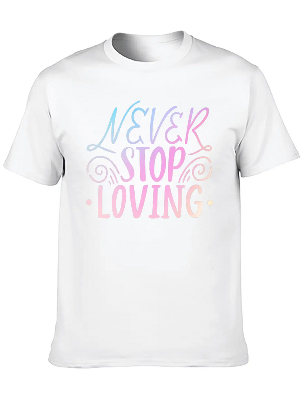 Never Stop Loving Unisex Casual T-Shirt – Clean Design For Daily Comfort