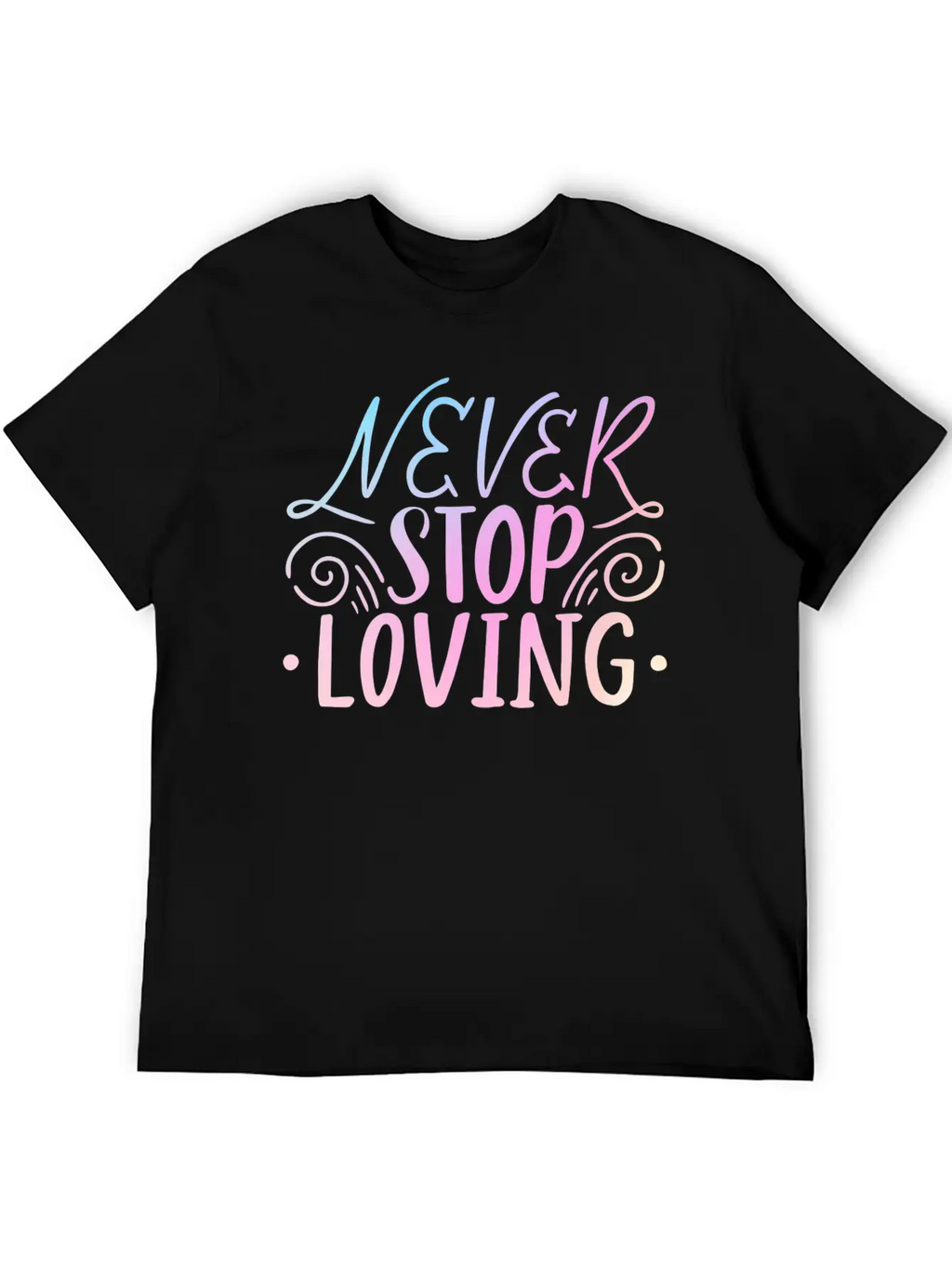Never Stop Loving Unisex Casual T-Shirt – Clean Design For Daily Comfort