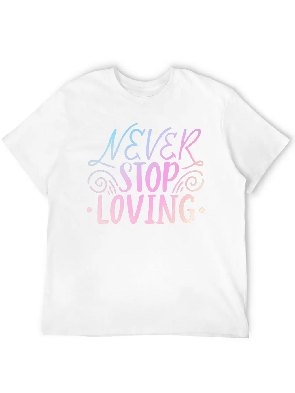 Never Stop Loving Unisex Casual T-Shirt – Clean Design For Daily Comfort