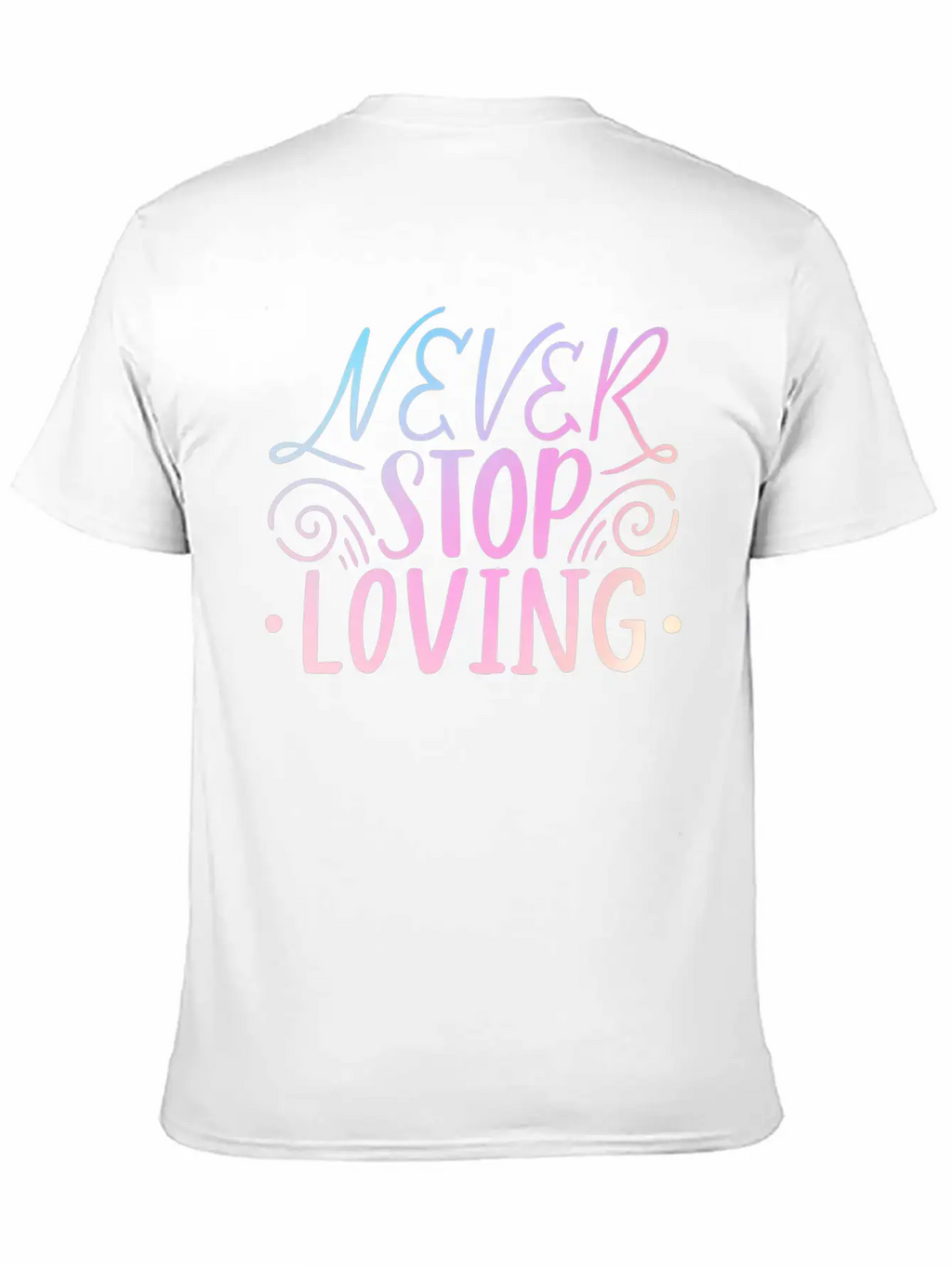 Never Stop Loving Unisex Casual T-Shirt – Clean Design For Daily Comfort