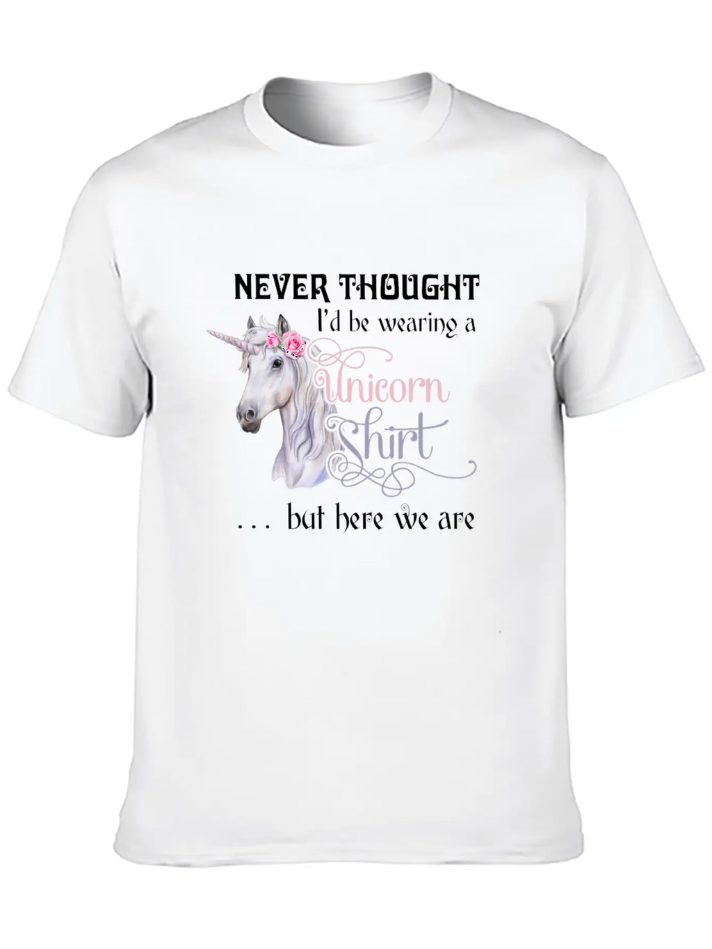 Never Thought I'd Be Wearing A Unicorn But Here We Casual Graphic T-Shirt – Simple And Comfortable Daily Wear
