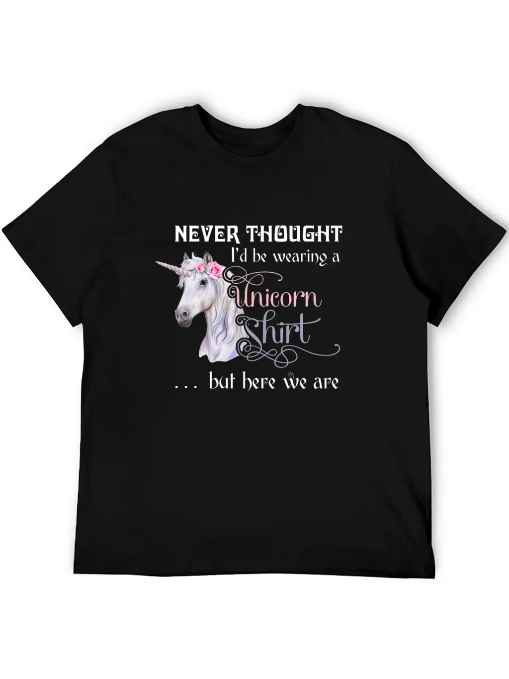 Never Thought I'd Be Wearing A Unicorn But Here We Casual Graphic T-Shirt – Simple And Comfortable Daily Wear