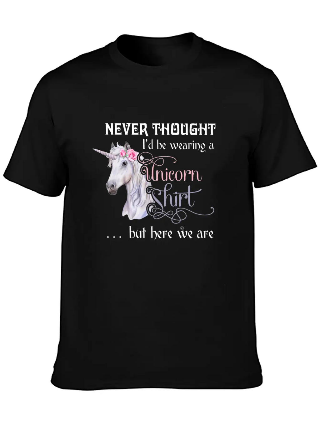Never Thought I'd Be Wearing A Unicorn But Here We Casual Graphic T-Shirt – Simple And Comfortable Daily Wear