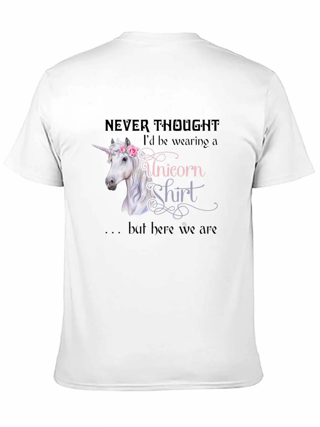 Never Thought I'd Be Wearing A Unicorn But Here We Casual Graphic T-Shirt – Simple And Comfortable Daily Wear