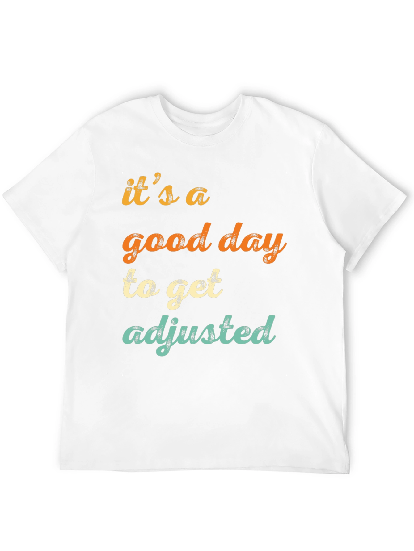 Its a Good Day to Get Adjusted T-Shirt