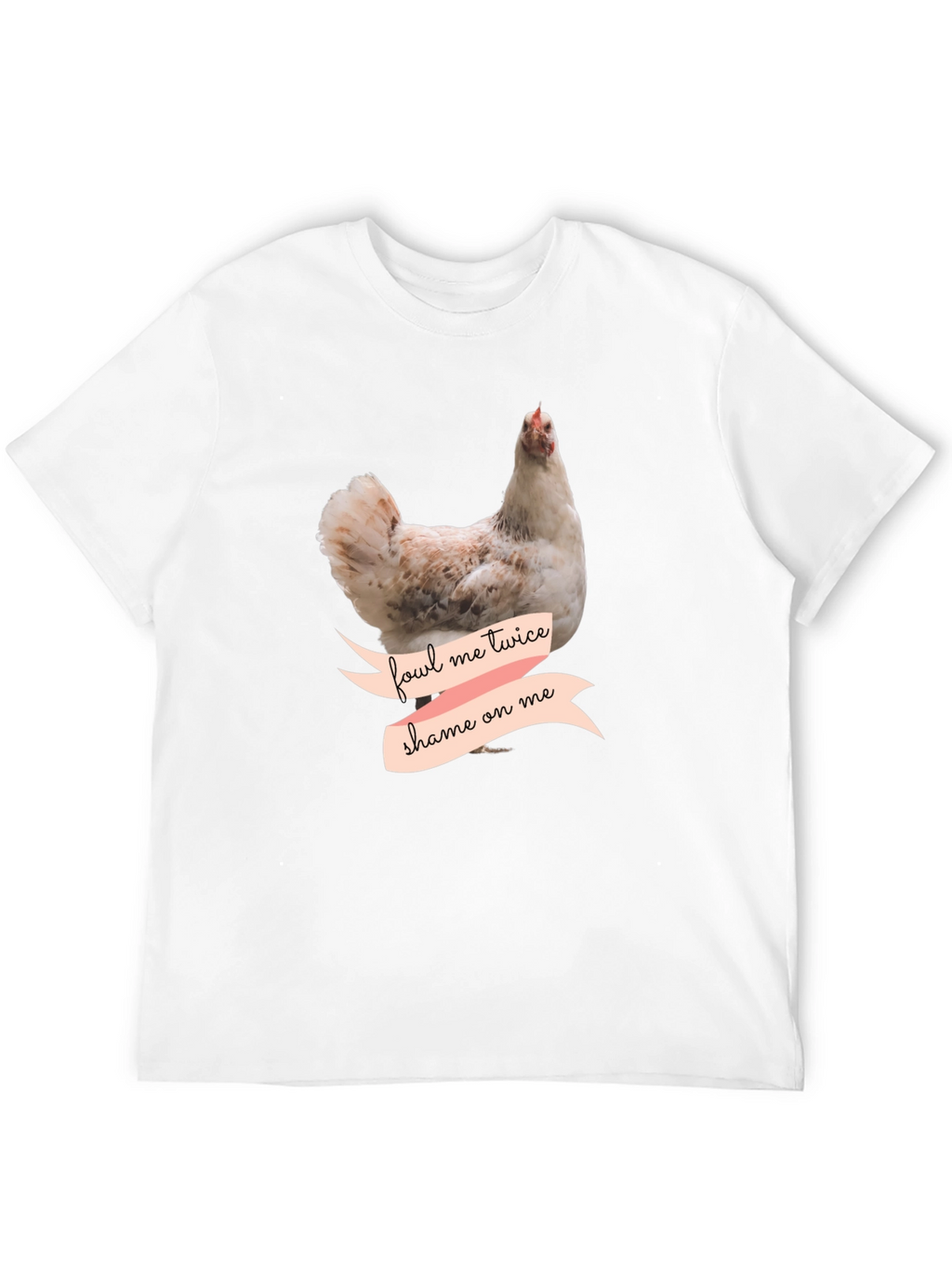 Fowl Me Twice Shame On Me T-Shirt