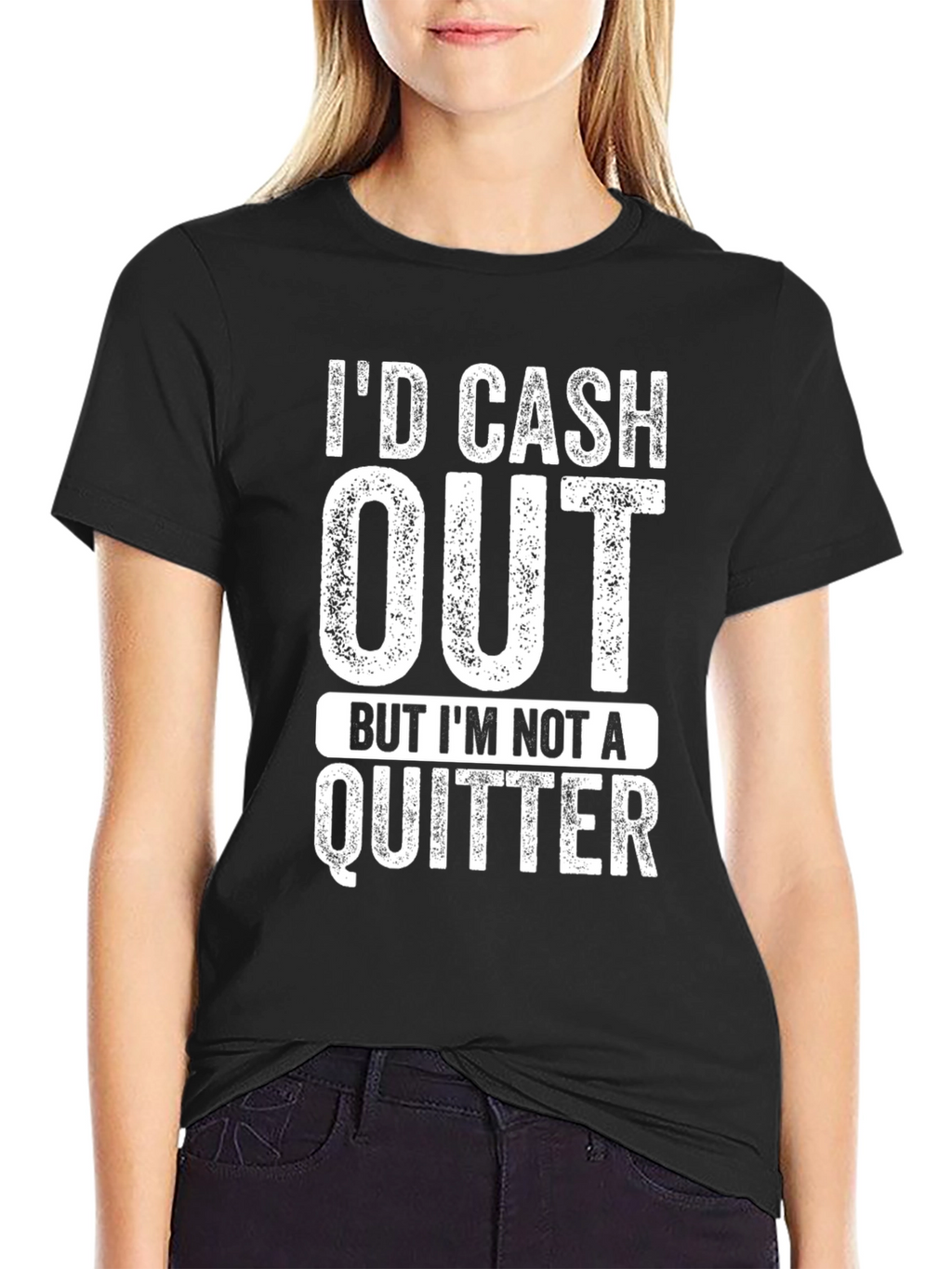 Id Cash Out But Im Not a Quitter T-Shirt