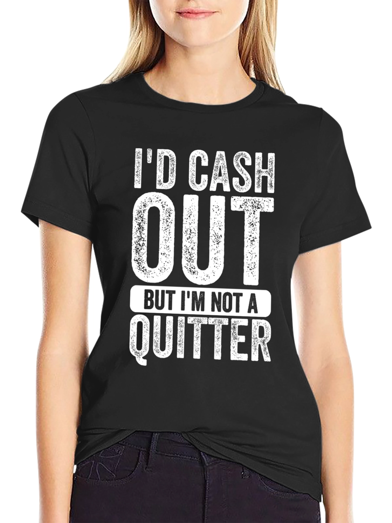 Id Cash Out But Im Not a Quitter T-Shirt