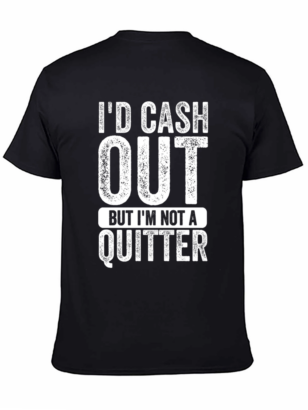 Id Cash Out But Im Not a Quitter T-Shirt