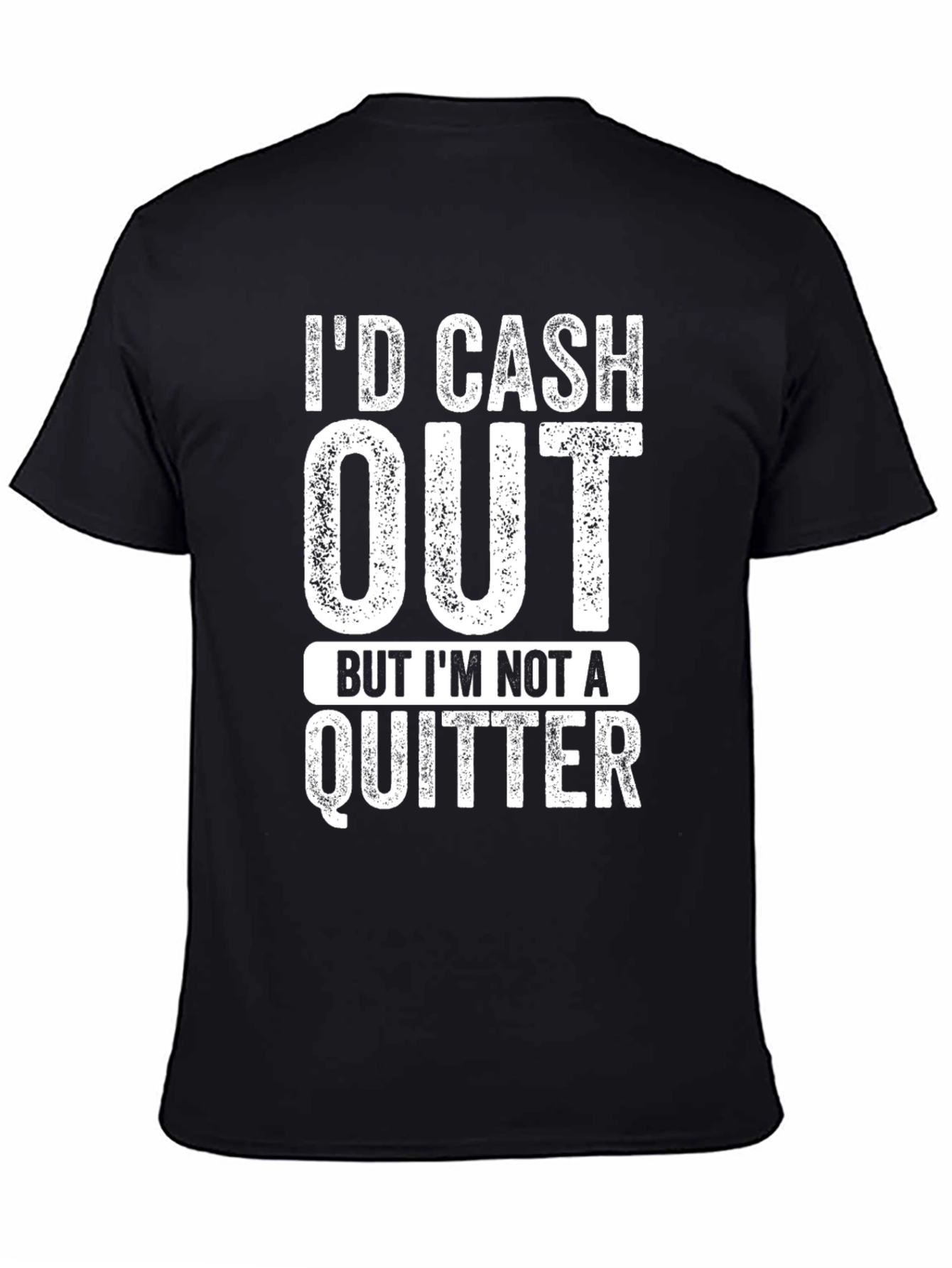 Id Cash Out But Im Not a Quitter T-Shirt