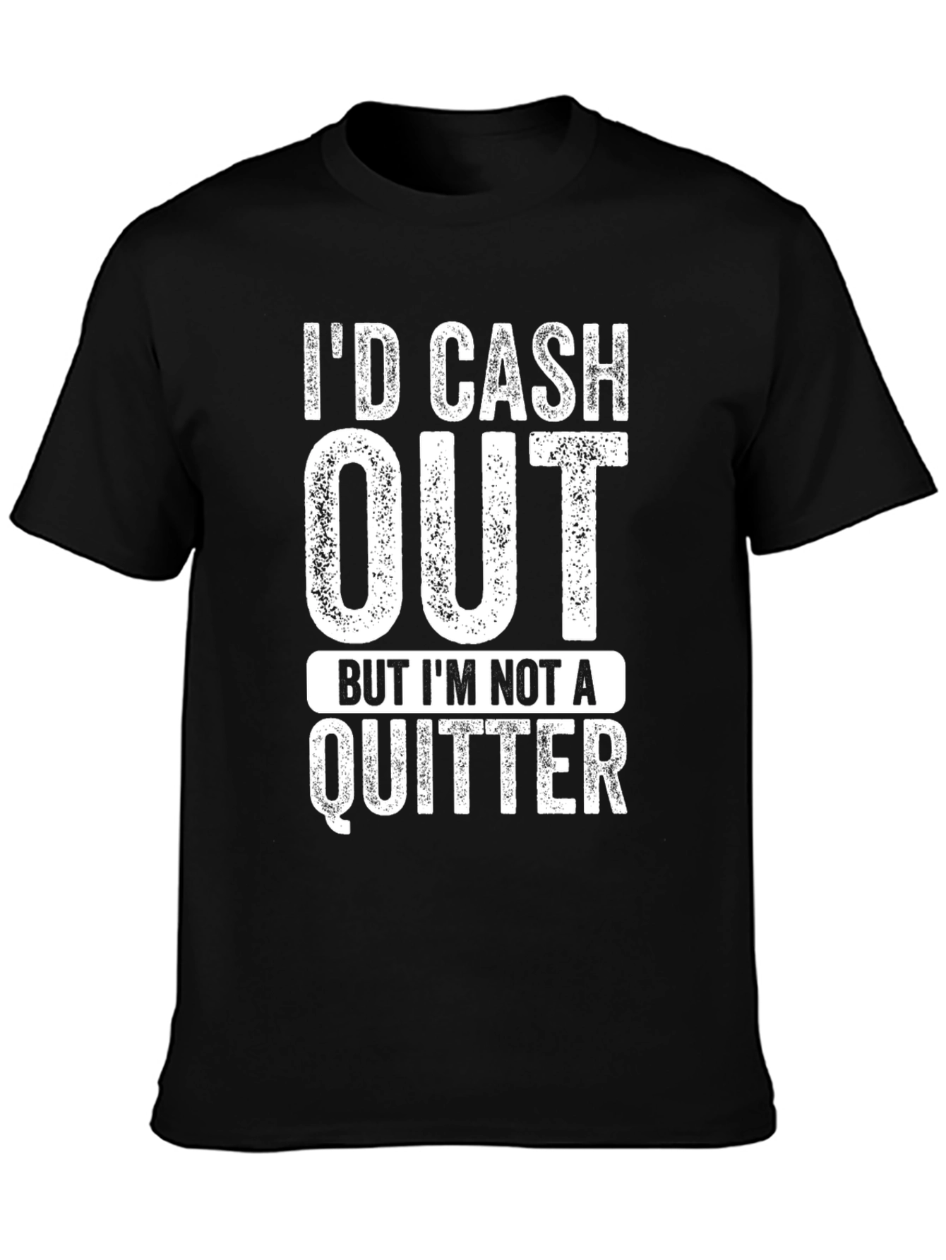 Id Cash Out But Im Not a Quitter T-Shirt