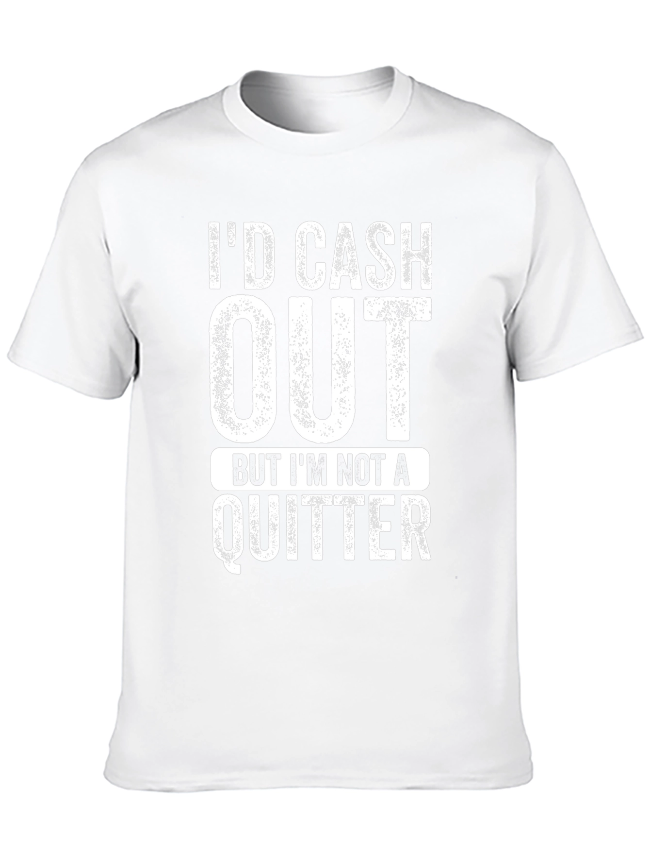 Id Cash Out But Im Not a Quitter T-Shirt