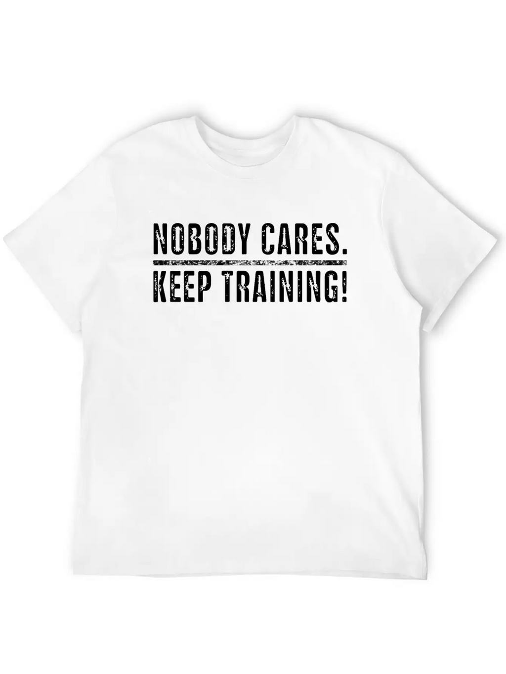 Nobody Cares Keep Training Gym Work Out Men Women Unisex Short Sleeve Soft Cotton T-Shirt – Casual Everyday Wear