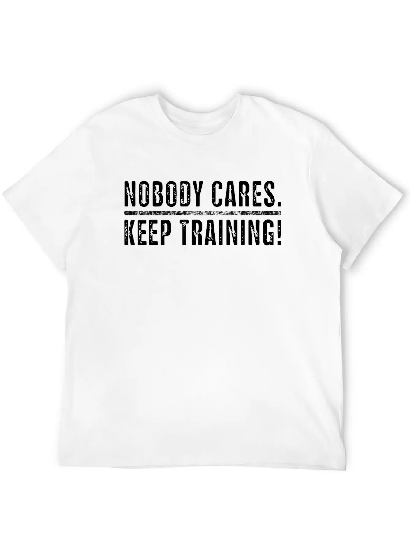 Nobody Cares Keep Training Gym Work Out Men Women Unisex Short Sleeve Soft Cotton T-Shirt – Casual Everyday Wear