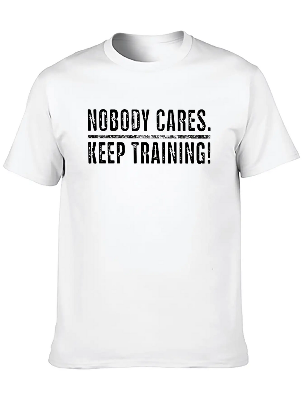Nobody Cares Keep Training Gym Work Out Men Women Unisex Short Sleeve Soft Cotton T-Shirt – Casual Everyday Wear