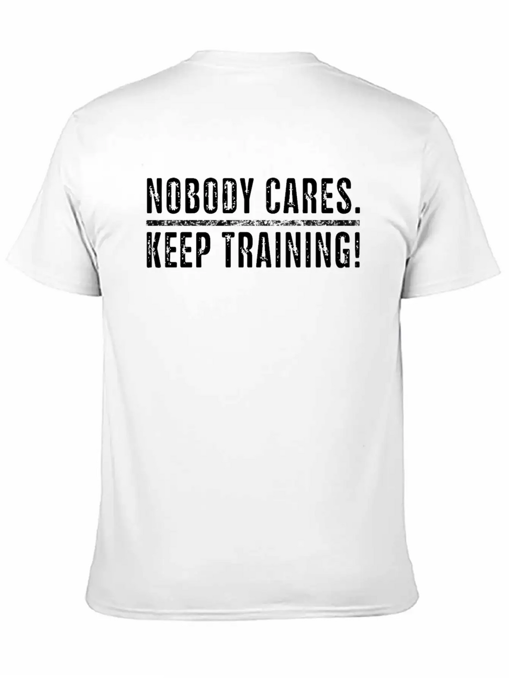Nobody Cares Keep Training Gym Work Out Men Women Unisex Short Sleeve Soft Cotton T-Shirt – Casual Everyday Wear