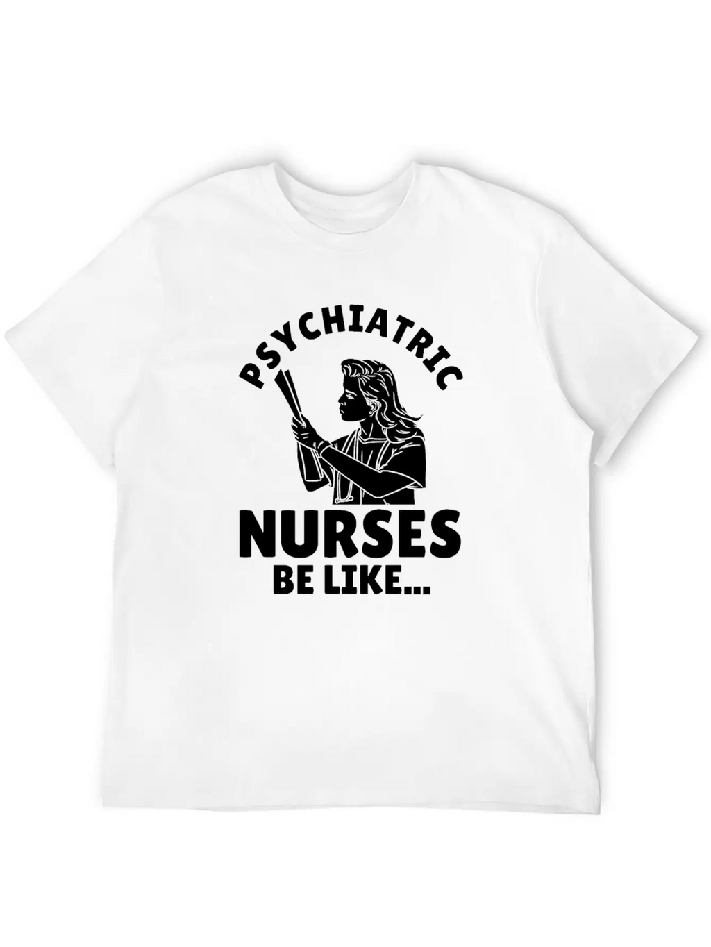 Nurse Nursing Psych Nurse Casual Graphic T-Shirt – Simple And Comfortable Daily Wear
