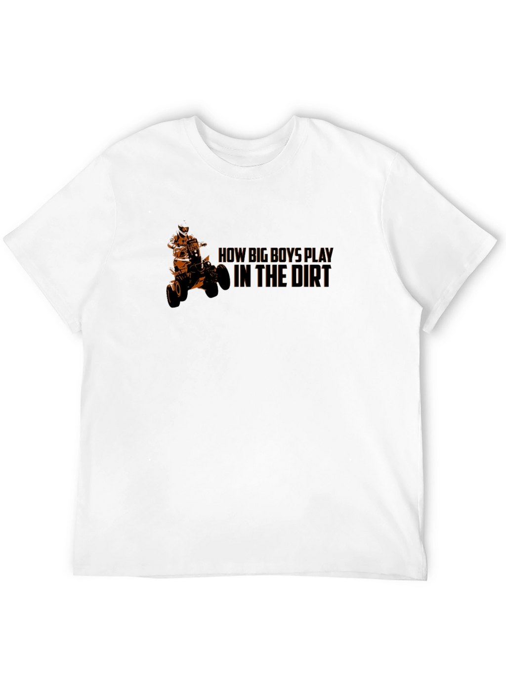 How Big Boys Play in the Dirt ATV T-Shirt