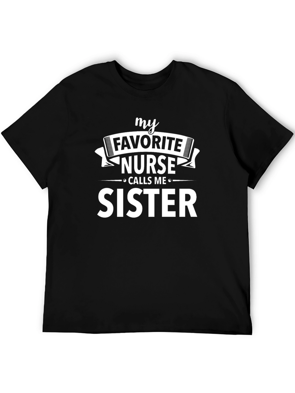 My Favorite Nurse Calls Me Sister T-Shirt