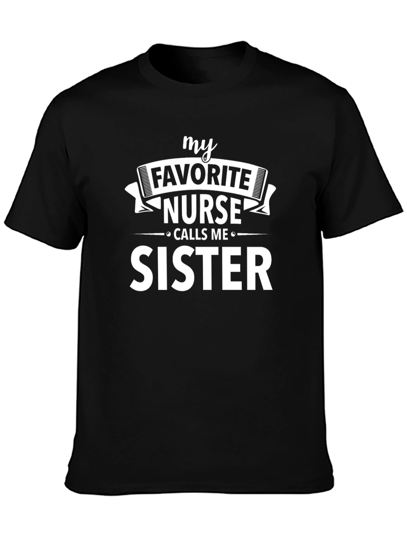My Favorite Nurse Calls Me Sister T-Shirt