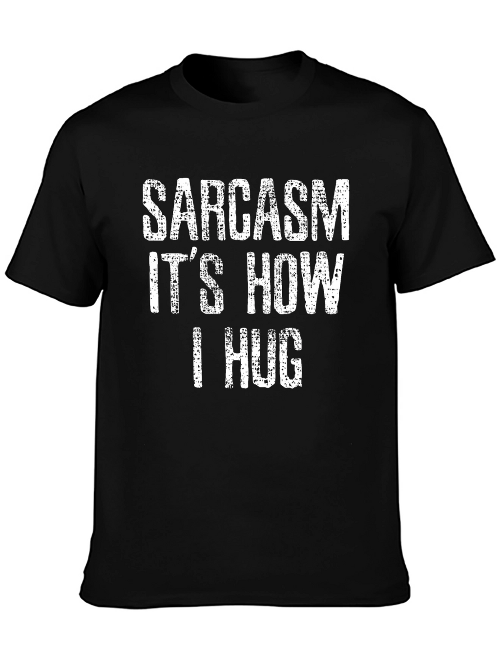 Sarcasm Its How I Hug T-Shirt
