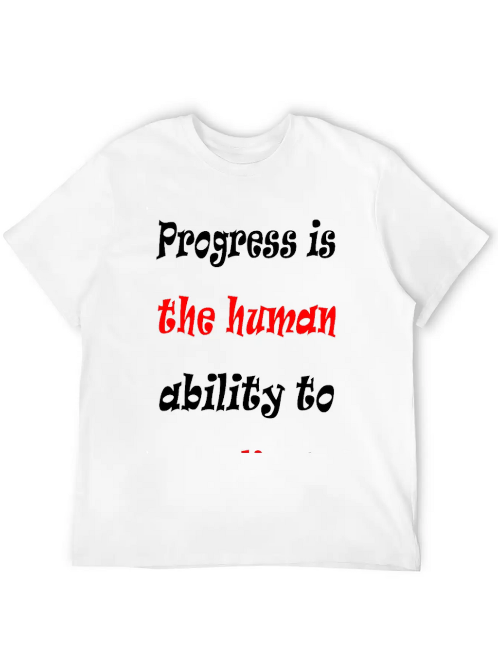 Progress Is The Human Ability To Complicate Simpl Stylish Everyday T-Shirt – Unisex Basic Cotton Tee