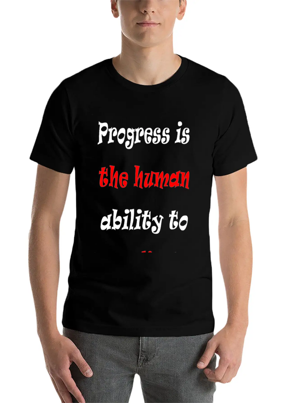 Progress Is The Human Ability To Complicate Simpl Stylish Everyday T-Shirt – Unisex Basic Cotton Tee