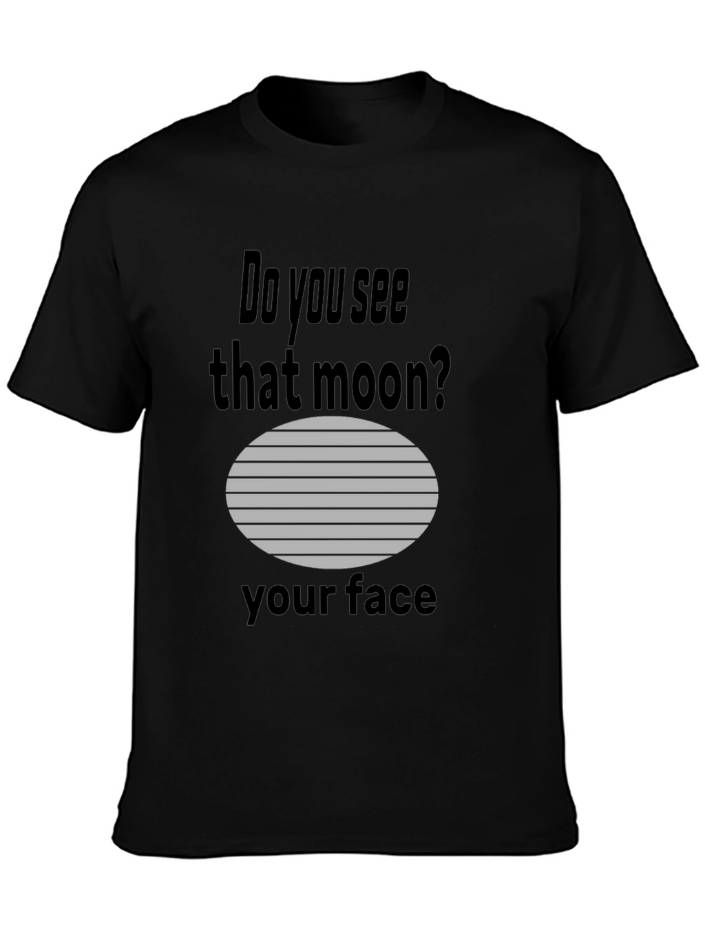 Humorous Do you see that moon? Graphic Tee